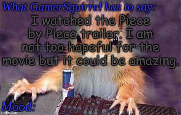I am at least hopeful that they don't screw it up too badly | I watched the Piece by Piece trailer. I am not too hopeful for the movie but it could be amazing. | image tagged in gamersquirrel's template | made w/ Imgflip meme maker