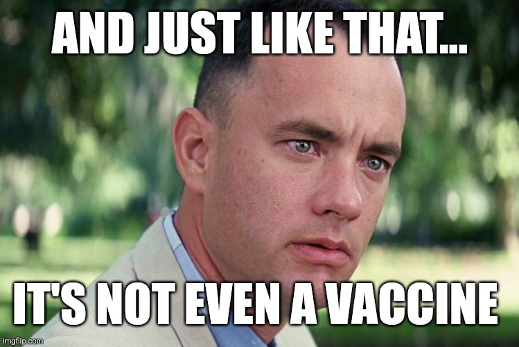 And Just Like That | AND JUST LIKE THAT... IT'S NOT EVEN A VACCINE | image tagged in memes,and just like that | made w/ Imgflip meme maker