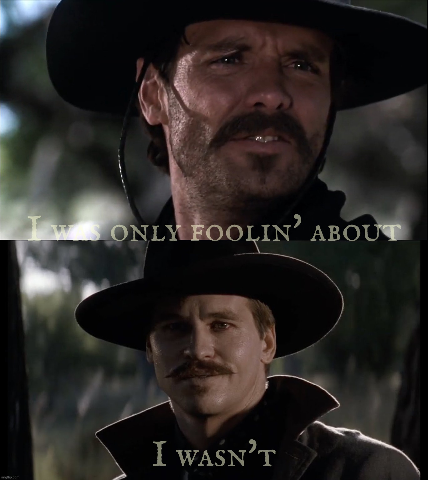 I was only foolin' about; I wasn't | image tagged in tombstone,ringo,doc holliday,ringo meets up with doc holliday,and his end,memes | made w/ Imgflip meme maker