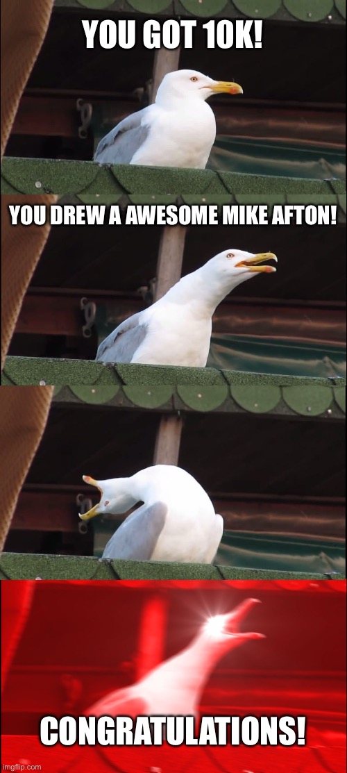 Inhaling Seagull Meme | YOU GOT 10K! YOU DREW A AWESOME MIKE AFTON! CONGRATULATIONS! | image tagged in memes,inhaling seagull | made w/ Imgflip meme maker