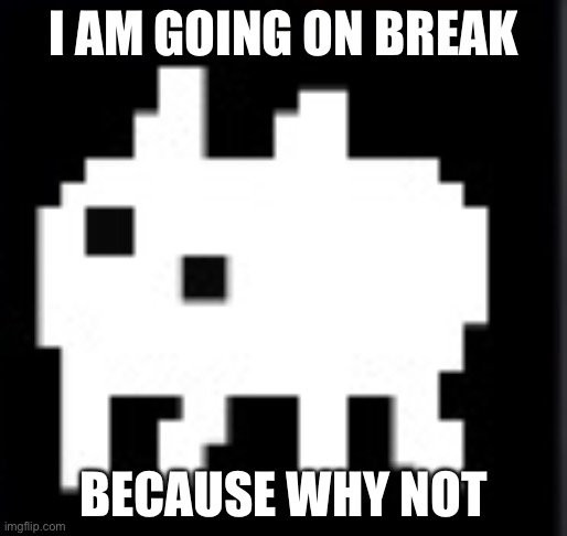 baba | I AM GOING ON BREAK; BECAUSE WHY NOT | image tagged in baba | made w/ Imgflip meme maker
