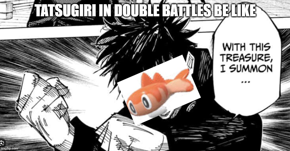 Megumi “WITH THIS SACRED TREASURE I SUMMON” Fushiguro | TATSUGIRI IN DOUBLE BATTLES BE LIKE | image tagged in megumi with this sacred treasure i summon fushiguro | made w/ Imgflip meme maker