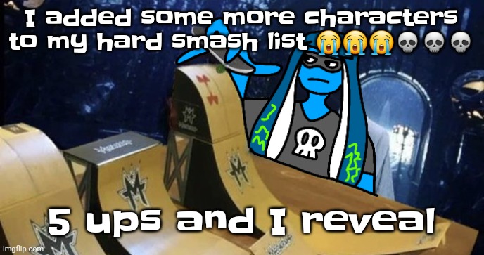 If you don't know what hard smash means, search up "smash or pass" | I added some more characters to my hard smash list 😭😭😭💀💀💀; 5 ups and I reveal | image tagged in skatezboard | made w/ Imgflip meme maker