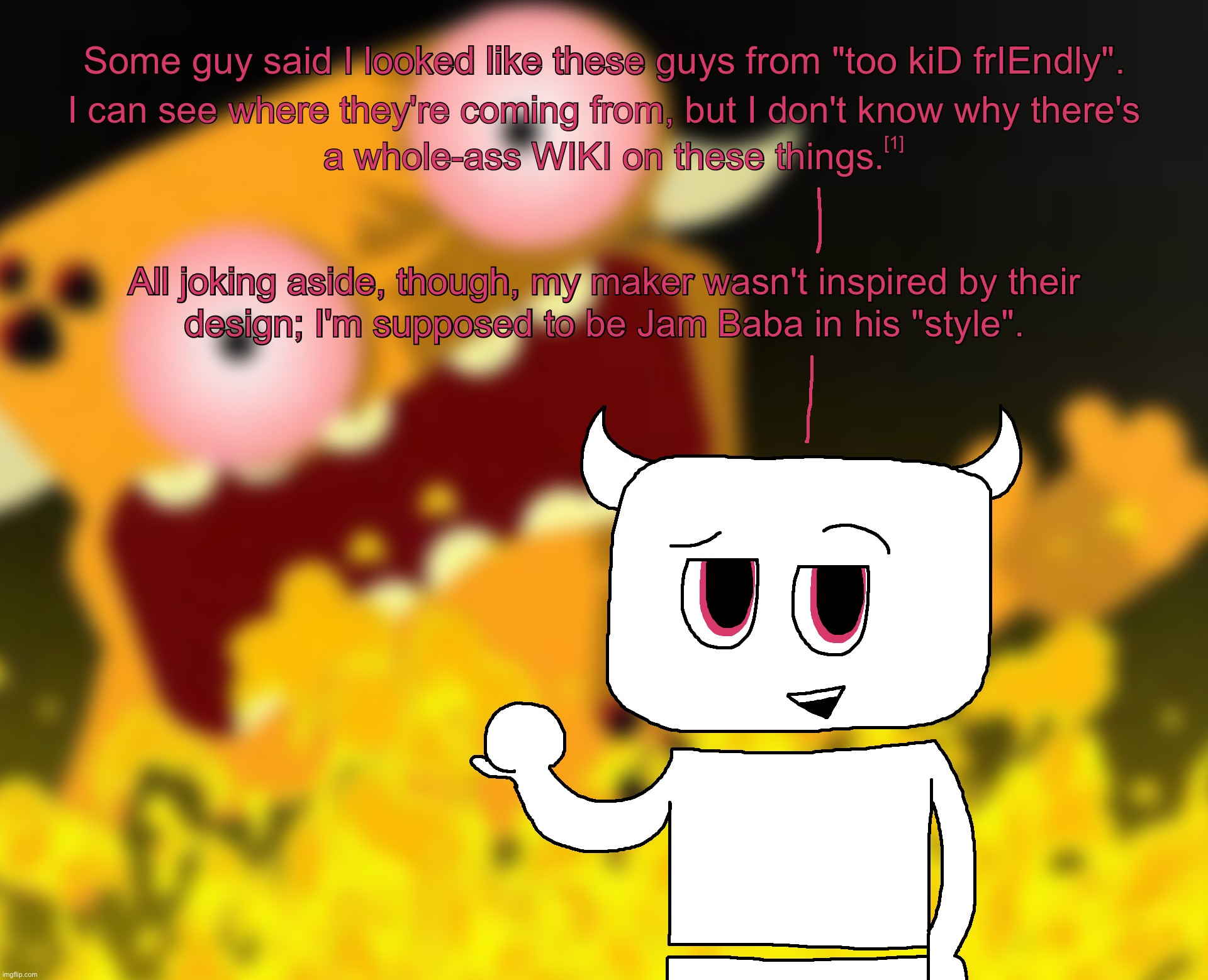 [1]: https://too-kid-friendly.fandom.com/wiki/Too_kiD_frIEndly_Wiki | made w/ Imgflip meme maker