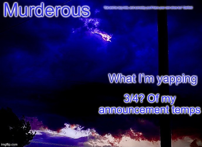Murderous temp | 3/4? Of my announcement temps | image tagged in murderous temp | made w/ Imgflip meme maker
