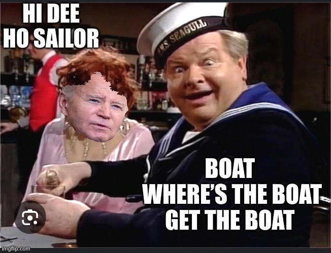 HI DEE HO SAILOR; BOAT 
WHERE’S THE BOAT GET THE BOAT | made w/ Imgflip meme maker