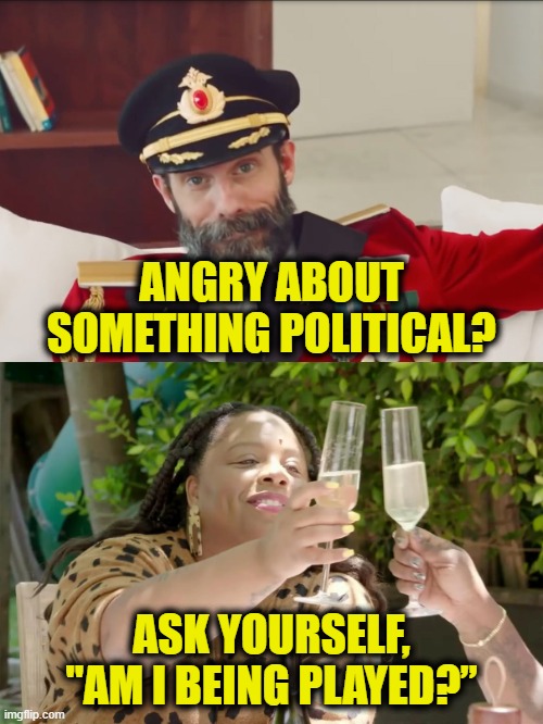 Exploitation begins at home | ANGRY ABOUT
SOMETHING POLITICAL? ASK YOURSELF,
"AM I BEING PLAYED?” | image tagged in manipulation | made w/ Imgflip meme maker