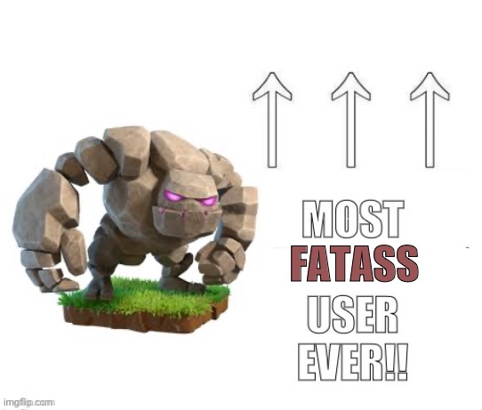 The most user ever | FATASS | image tagged in the most user ever | made w/ Imgflip meme maker