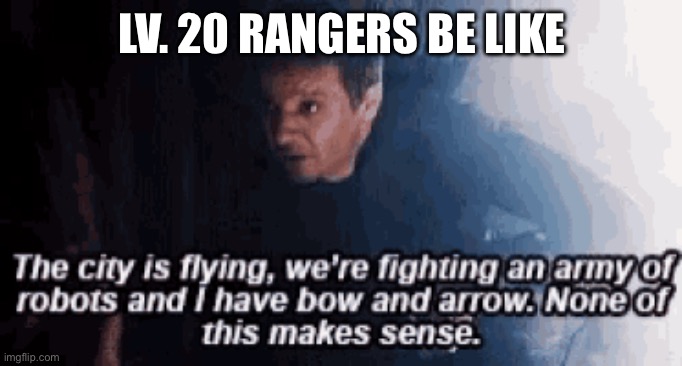 Rangers Be Like | LV. 20 RANGERS BE LIKE | image tagged in dungeons and dragons | made w/ Imgflip meme maker