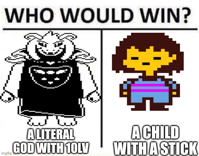 Pacifist Jokes | A CHILD WITH A STICK; A LITERAL GOD WITH 10LV | image tagged in who would win | made w/ Imgflip meme maker