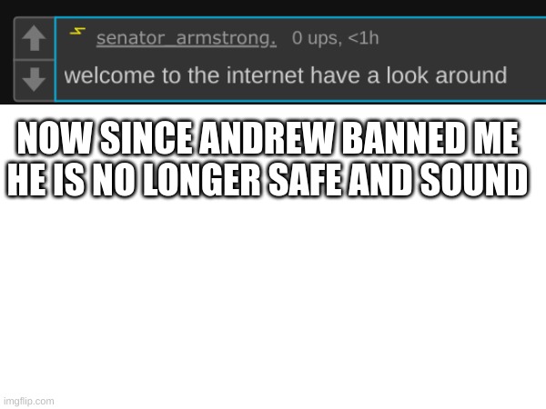 he comm banned me for 2 days, so now I'm gonna touch him in his bathing suit parts | NOW SINCE ANDREW BANNED ME HE IS NO LONGER SAFE AND SOUND | made w/ Imgflip meme maker