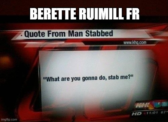 what are you gonna do, stab me? | BERETTE RUIMILL FR | image tagged in what are you gonna do stab me | made w/ Imgflip meme maker