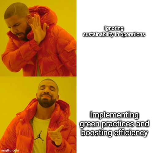 Operation | Ignoring sustainability in operations; Implementing green practices and boosting efficiency | image tagged in memes,drake hotline bling | made w/ Imgflip meme maker