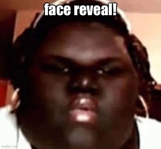 face reveal! | made w/ Imgflip meme maker