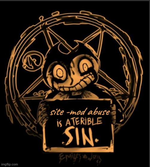 X is a terrible sin | site -mod abuse | image tagged in x is a terrible sin | made w/ Imgflip meme maker