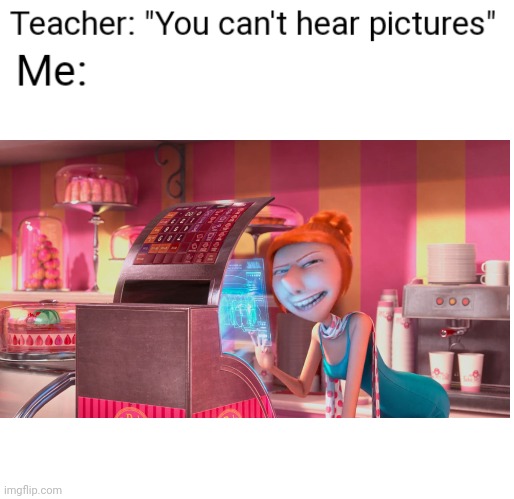 You can't hear images | image tagged in you can't hear pictures,despicable me,lucy | made w/ Imgflip meme maker