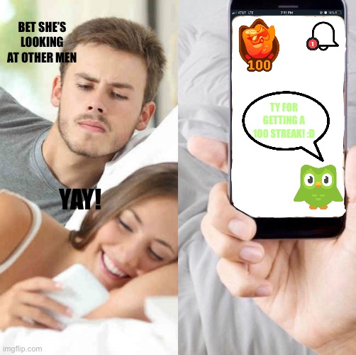 Duolingo has released your family! | BET SHE’S LOOKING AT OTHER MEN; TY FOR GETTING A 100 STREAK! :D; YAY! | image tagged in i bet she's looking at other men | made w/ Imgflip meme maker