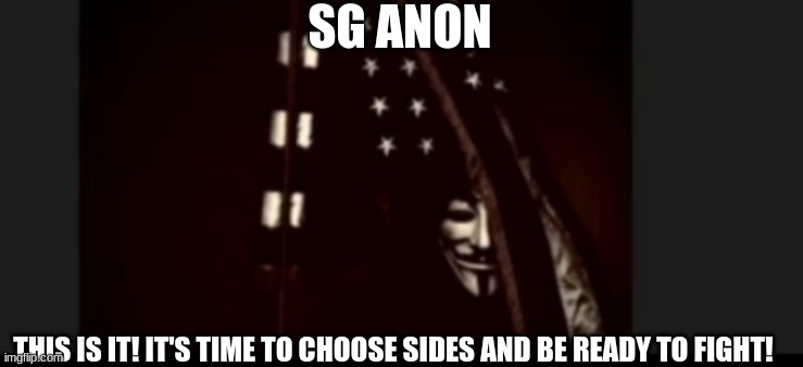 SG Anon: This is IT! It's Time To Choose Sides and Be Ready to Fight! (Video) 