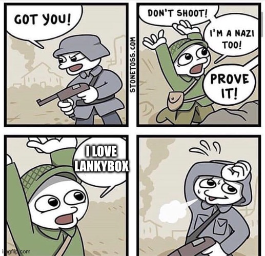 LankyBox sucks | I LOVE LANKYBOX | image tagged in don't shoot i'm a nazi too,oh wow are you actually reading these tags | made w/ Imgflip meme maker