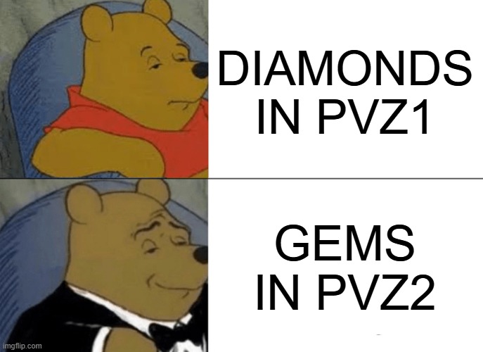 Tuxedo Winnie The Pooh | DIAMONDS IN PVZ1; GEMS IN PVZ2 | image tagged in memes,tuxedo winnie the pooh | made w/ Imgflip meme maker
