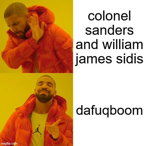 i hate colonel sanders william james sidis | colonel sanders and william james sidis; dafuqboom | image tagged in memes,drake hotline bling | made w/ Imgflip meme maker