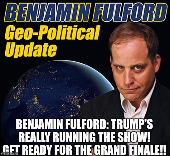 Benjamin Fulford: Trump's Really Running the Show! Get Ready for the Grand Finale!! (Video) 