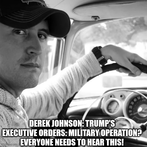 Derek Johnson: Trump's Executive Orders: Military Operation? Everyone Needs to Hear This! (Video) 