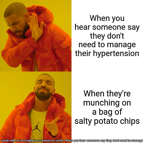 Drake Hotline Bling | When you hear someone say they don't need to manage their hypertension; When they're munching on a bag of salty potato chips | image tagged in memes,drake hotline bling | made w/ Imgflip meme maker