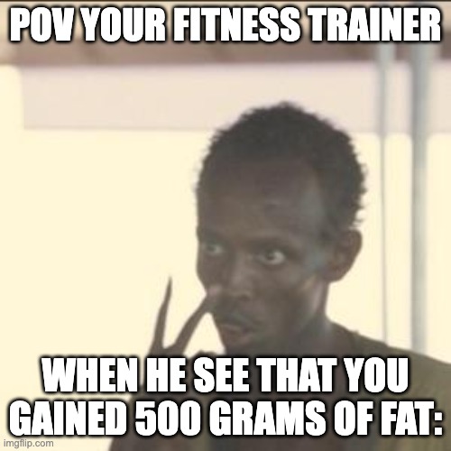 when you gained 500 grams of fat | POV YOUR FITNESS TRAINER; WHEN HE SEE THAT YOU GAINED 500 GRAMS OF FAT: | image tagged in memes,look at me | made w/ Imgflip meme maker