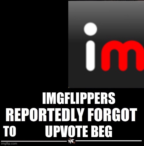 Literally fr | IMGFLIPPERS; UPVOTE BEG | image tagged in lebron james reportedly forgot to | made w/ Imgflip meme maker