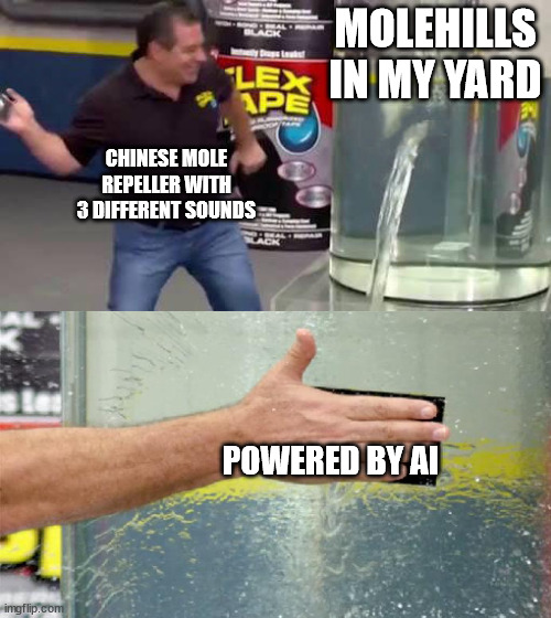 Flex Tape | MOLEHILLS IN MY YARD; CHINESE MOLE REPELLER WITH 3 DIFFERENT SOUNDS; POWERED BY AI | image tagged in flex tape | made w/ Imgflip meme maker