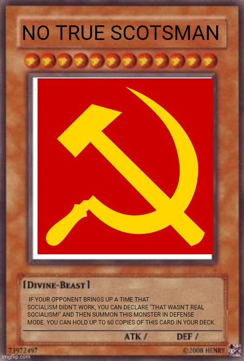 Leftist Starter Pack | NO TRUE SCOTSMAN; IF YOUR OPPONENT BRINGS UP A TIME THAT SOCIALISM DIDN'T WORK, YOU CAN DECLARE "THAT WASN'T REAL SOCIALISM!" AND THEN SUMMON THIS MONSTER IN DEFENSE MODE. YOU CAN HOLD UP TO 60 COPIES OF THIS CARD IN YOUR DECK. | image tagged in yugioh card | made w/ Imgflip meme maker