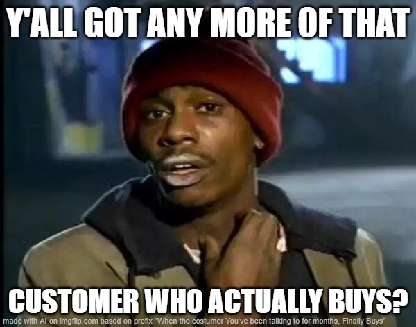 Customers are they real? | Y'ALL GOT ANY MORE OF THAT; CUSTOMER WHO ACTUALLY BUYS? | image tagged in memes,y'all got any more of that | made w/ Imgflip meme maker