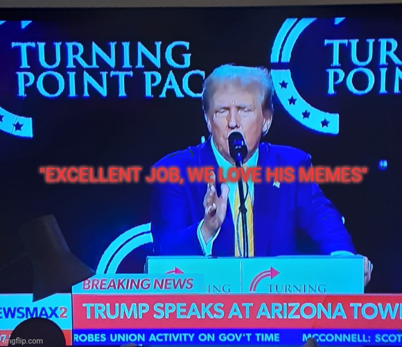 "EXCELLENT JOB, WE LOVE HIS MEMES" | made w/ Imgflip meme maker