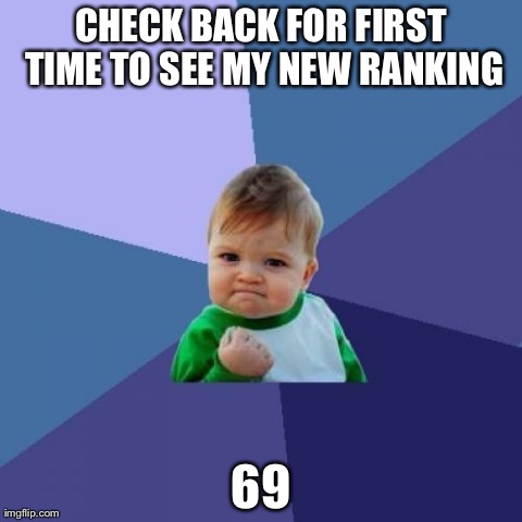 Success Kid Meme | CHECK BACK FOR FIRST TIME TO SEE MY NEW RANKING 69 | image tagged in memes,success kid | made w/ Imgflip meme maker