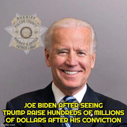 Fulton County Fundraiser | JOE BIDEN AFTER SEEING TRUMP RAISE HUNDREDS OF MILLIONS OF DOLLARS AFTER HIS CONVICTION | image tagged in fraud,election fraud,fjb,maga,make america great again,trump | made w/ Imgflip meme maker