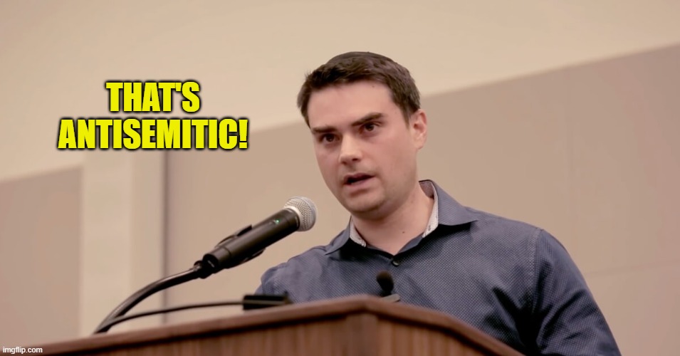 Ben Shapiro | THAT'S ANTISEMITIC! | image tagged in ben shapiro | made w/ Imgflip meme maker