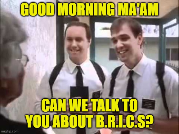 Mormons at Door | GOOD MORNING MA'AM CAN WE TALK TO YOU ABOUT B.R.I.C.S? | image tagged in mormons at door | made w/ Imgflip meme maker