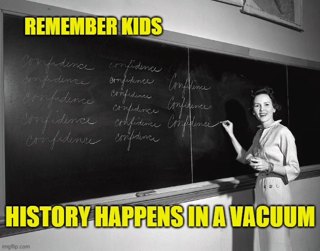 REMEMBER KIDS HISTORY HAPPENS IN A VACUUM | made w/ Imgflip meme maker