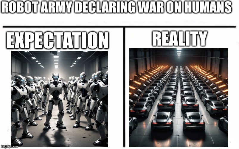 Electric cars can be used for warfare, all they need is a serial number to hack ur car | ROBOT ARMY DECLARING WAR ON HUMANS; REALITY; EXPECTATION | image tagged in who would win blank | made w/ Imgflip meme maker
