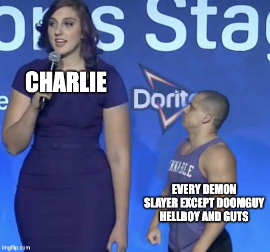 Tyler1 Meme | CHARLIE; EVERY DEMON SLAYER EXCEPT DOOMGUY HELLBOY AND GUTS | image tagged in tyler1 meme,hazbin hotel | made w/ Imgflip meme maker