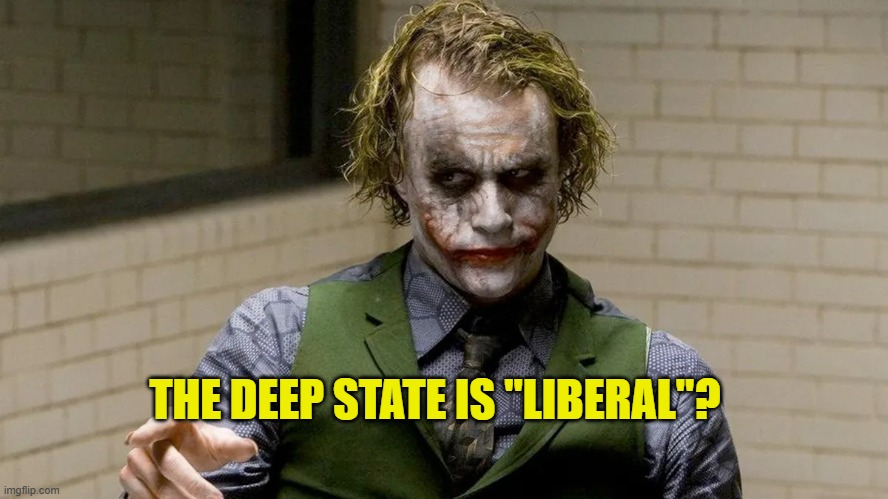 THE DEEP STATE IS "LIBERAL"? | made w/ Imgflip meme maker