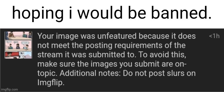 hoping i would be banned. | made w/ Imgflip meme maker