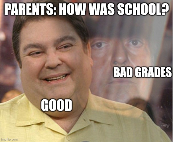Do you ever lie to your parents | PARENTS: HOW WAS SCHOOL? BAD GRADES; GOOD | image tagged in faust o meme | made w/ Imgflip meme maker