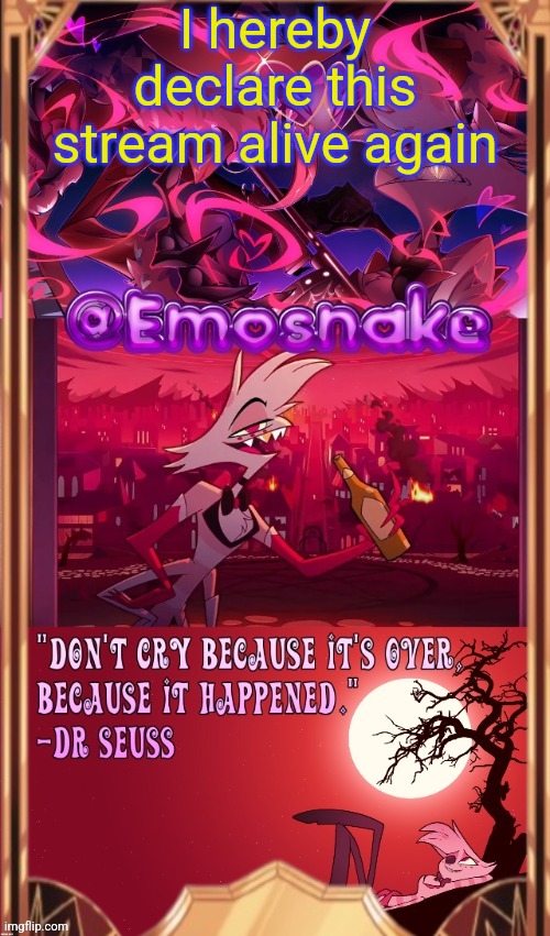 emosnake's angel dust temp (thanks asriel) | I hereby declare this stream alive again | image tagged in emosnake's angel dust temp thanks asriel | made w/ Imgflip meme maker