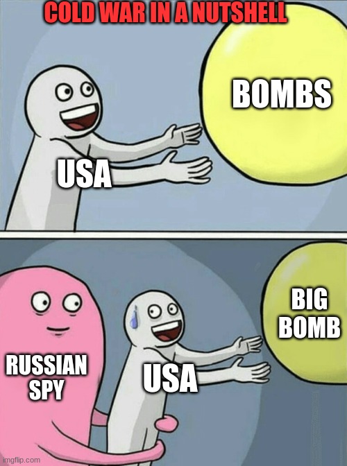 Cold War in a nutshell | COLD WAR IN A NUTSHELL; BOMBS; USA; BIG BOMB; RUSSIAN SPY; USA | image tagged in memes,running away balloon | made w/ Imgflip meme maker