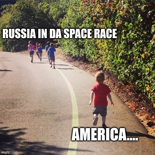 Space War in a nutshell! | RUSSIA IN DA SPACE RACE; AMERICA.... | image tagged in dragging behind | made w/ Imgflip meme maker