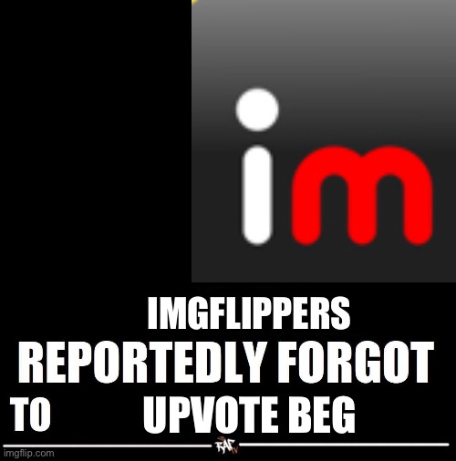 So true.. | IMGFLIPPERS; UPVOTE BEG | image tagged in lebron james reportedly forgot to,funny,relatable,upvote begging | made w/ Imgflip meme maker