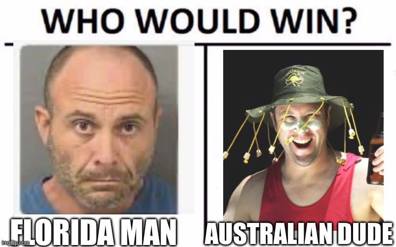 Who Would Win? Meme | FLORIDA MAN; AUSTRALIAN DUDE | image tagged in memes,who would win | made w/ Imgflip meme maker