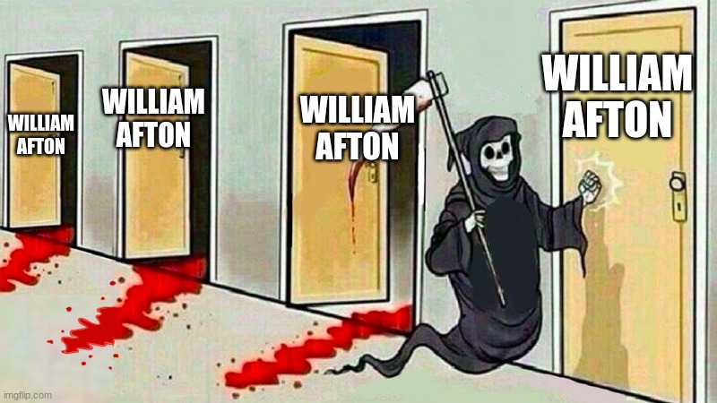 he do be coming back tho | WILLIAM AFTON; WILLIAM AFTON; WILLIAM AFTON; WILLIAM AFTON | image tagged in death knocking at the door | made w/ Imgflip meme maker